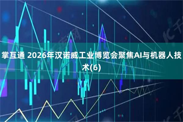 掌互通 2026年汉诺威工业博览会聚焦AI与机器人技术(6)